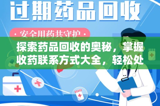 泰州探索药品回收的奥秘，掌握收药联系方式大全，轻松处理闲置药品