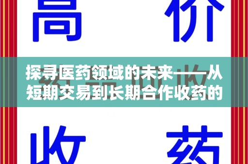 泰州探寻医药领域的未来——从短期交易到长期合作收药的共赢模式