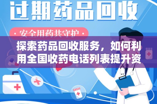 泰州探索药品回收服务，如何利用全国收药电话列表提升资源利用率