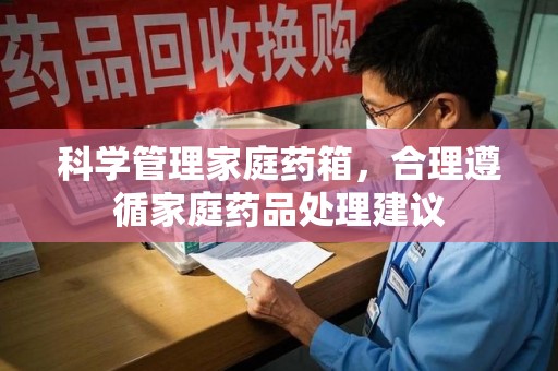泰州科学管理家庭药箱，合理遵循家庭药品处理建议