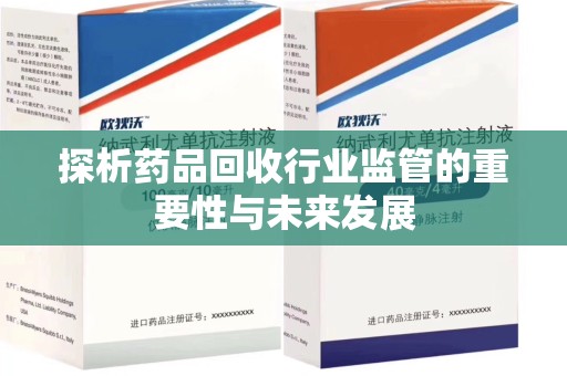 泰州探析药品回收行业监管的重要性与未来发展