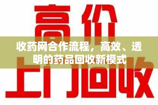 泰州收药网合作流程，高效、透明的药品回收新模式
