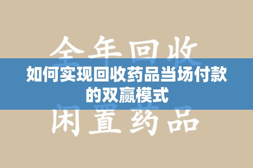 泰州如何实现回收药品当场付款的双赢模式