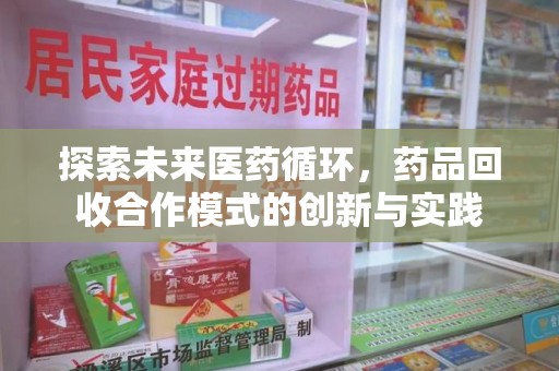 泰州探索未来医药循环，药品回收合作模式的创新与实践