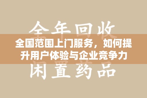 泰州全国范围上门服务，如何提升用户体验与企业竞争力