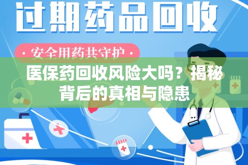 泰州医保药回收风险大吗？揭秘背后的真相与隐患