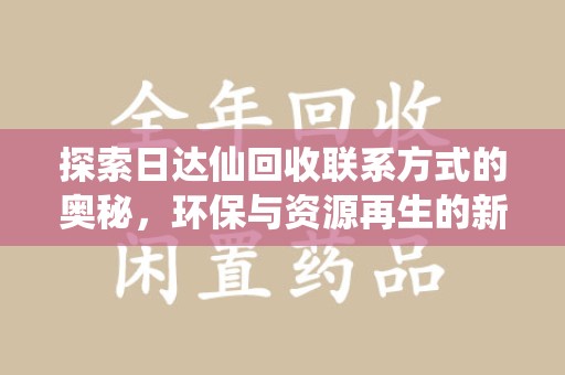 泰州探索日达仙回收联系方式的奥秘，环保与资源再生的新篇章