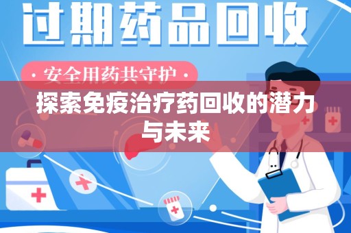 泰州探索免疫治疗药回收的潜力与未来