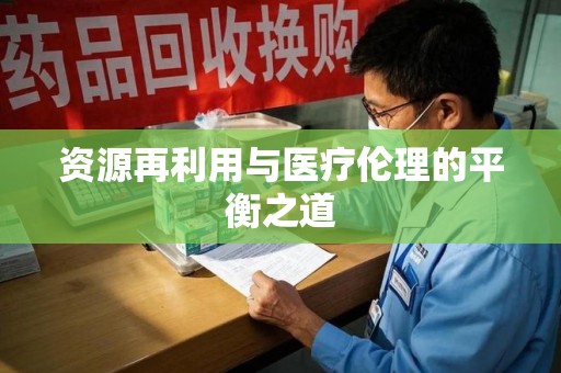 泰州资源再利用与医疗伦理的平衡之道