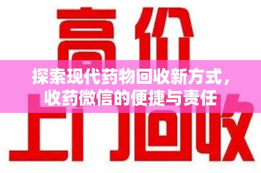 泰州探索现代药物回收新方式，收药微信的便捷与责任
