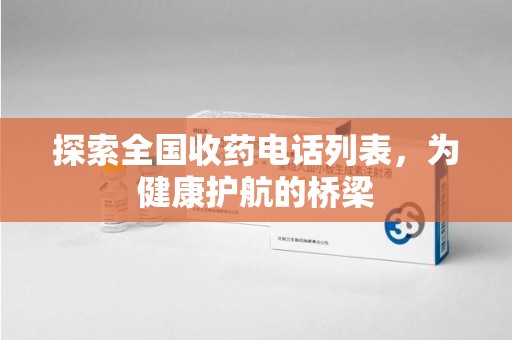 泰州探索全国收药电话列表，为健康护航的桥梁