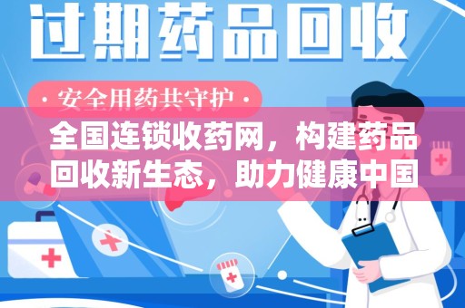 泰州全国连锁收药网，构建药品回收新生态，助力健康中国