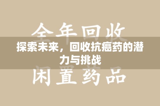 泰州探索未来，回收抗癌药的潜力与挑战