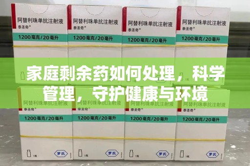 泰州家庭剩余药如何处理，科学管理，守护健康与环境