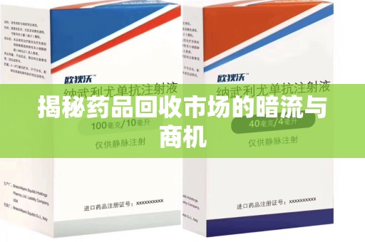 泰州揭秘药品回收市场的暗流与商机