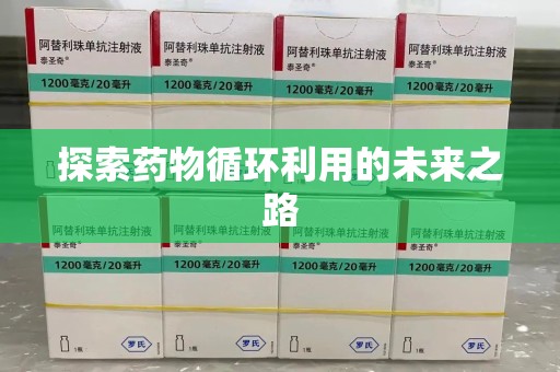 泰州探索药物循环利用的未来之路