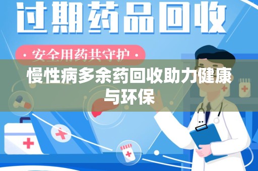 泰州慢性病多余药回收助力健康与环保