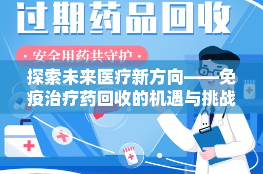 泰州探索未来医疗新方向——免疫治疗药回收的机遇与挑战