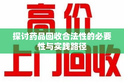 泰州探讨药品回收合法性的必要性与实践路径