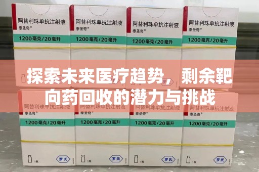 泰州探索未来医疗趋势，剩余靶向药回收的潜力与挑战
