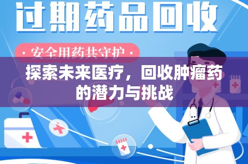 泰州探索未来医疗，回收肿瘤药的潜力与挑战