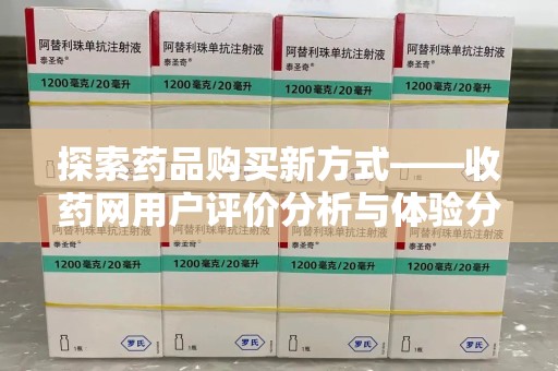 泰州探索药品购买新方式——收药网用户评价分析与体验分享