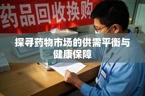 泰州探寻药物市场的供需平衡与健康保障