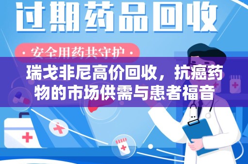 泰州瑞戈非尼高价回收，抗癌药物的市场供需与患者福音