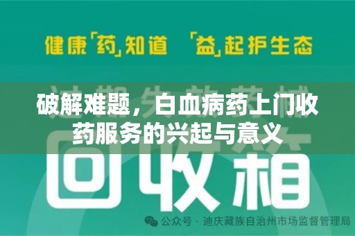 泰州破解难题，白血病药上门收药服务的兴起与意义