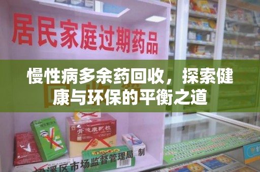 泰州慢性病多余药回收，探索健康与环保的平衡之道