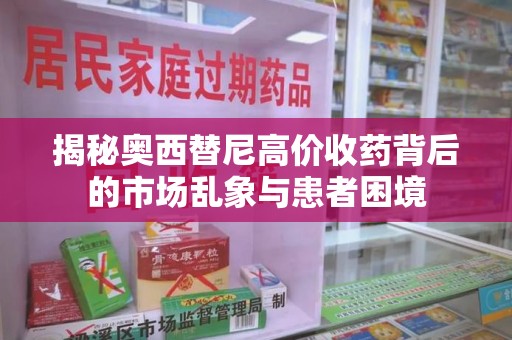 泰州揭秘奥西替尼高价收药背后的市场乱象与患者困境