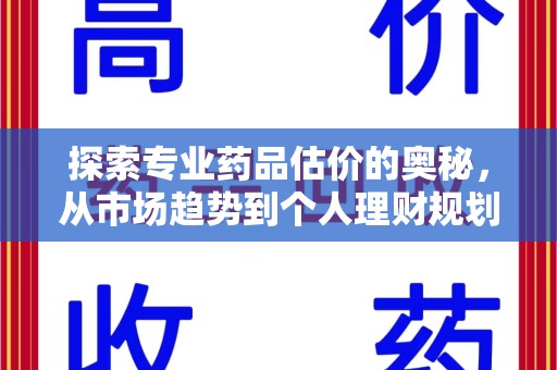 泰州探索专业药品估价的奥秘，从市场趋势到个人理财规划