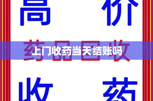 泰州上门收药当天结账吗