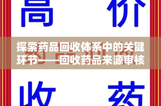 泰州探索药品回收体系中的关键环节——回收药品来源审核的重要性