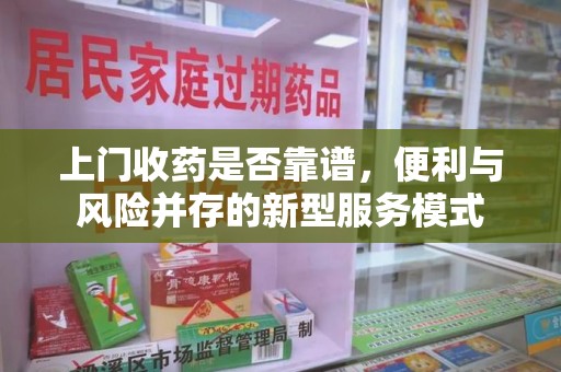 泰州上门收药是否靠谱，便利与风险并存的新型服务模式