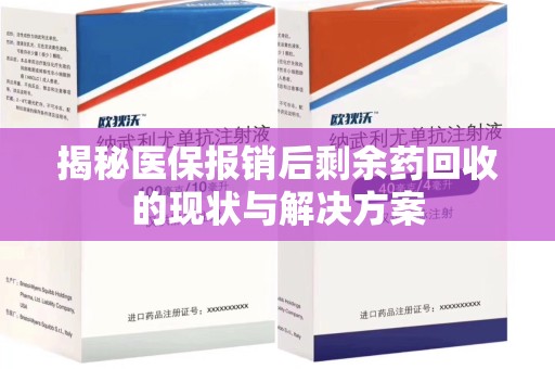 泰州揭秘医保报销后剩余药回收的现状与解决方案