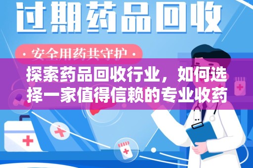 泰州探索药品回收行业，如何选择一家值得信赖的专业收药机构