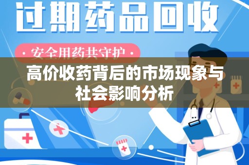 泰州高价收药背后的市场现象与社会影响分析