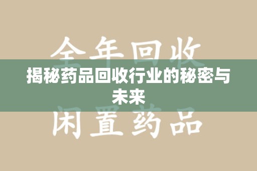 泰州揭秘药品回收行业的秘密与未来