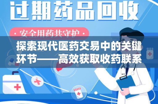 泰州探索现代医药交易中的关键环节——高效获取收药联系方式的方法与技巧