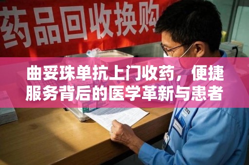 泰州曲妥珠单抗上门收药，便捷服务背后的医学革新与患者福音