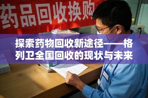 泰州探索药物回收新途径——格列卫全国回收的现状与未来