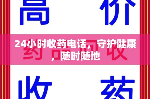 泰州24小时收药电话，守护健康，随时随地