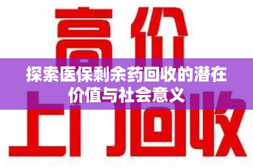 泰州探索医保剩余药回收的潜在价值与社会意义