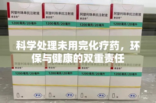泰州科学处理未用完化疗药，环保与健康的双重责任