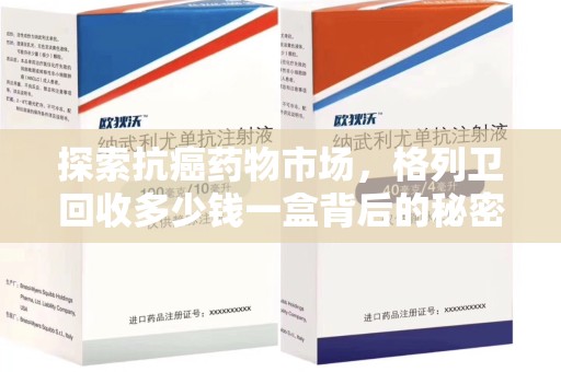 泰州探索抗癌药物市场，格列卫回收多少钱一盒背后的秘密与价值