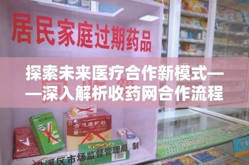 泰州探索未来医疗合作新模式——深入解析收药网合作流程
