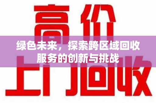 泰州绿色未来，探索跨区域回收服务的创新与挑战