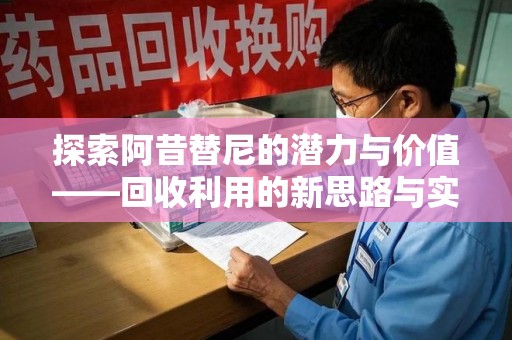 泰州探索阿昔替尼的潜力与价值——回收利用的新思路与实践