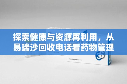 泰州探索健康与资源再利用，从易瑞沙回收电话看药物管理的重要性
